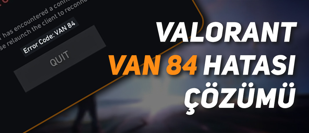 Valorant VAN 84 Hatası Nasıl Düzeltilir? VAN 84 Hatası Çözümü