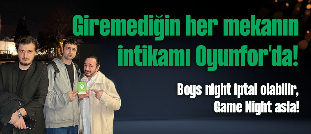 Mustafa ve arkadaşları gibi Boys Night İptal Olabilir, ama Game Night Asla!